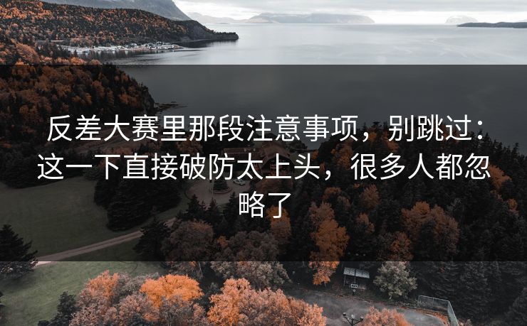 反差大赛里那段注意事项,别跳过:这一下直接破防太上头,很多人都忽略了 反差大赛里那段注意事项,别跳过:这一下直接破防太上头,很多人都忽略了